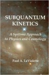 Subquantum Kinetics: A System Approach to Physics and Cosmology - Paul A. LaViolette