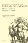 The Roman Foundations of the Law of Nations: Alberico Gentili and the Justice of Empire - Benedict Kingsbury, Benjamin Straumann