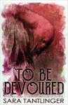 To Be Devoured - Sara Tantlinger