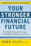 Your Stronger Financial Future: The Eight Essential Strategiyour Stronger Financial Future: The Eight Essential Strategies for Making Profitable Investments Es for Making Profitable Investments - Mike Egan