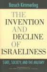 The Invention and Decline of Israeliness: State, Society, and the Military - Baruch Kimmerling