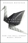 Financial Origami: How the Wall Street Model Broke (Bloomberg) - Brendan Moynihan