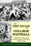 The First Decade of College Football: Published Reports of American Football from 1869 to 1879 - Lost Century of Sports Collection