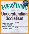 The Everything Guide To Understanding Socialism: The Political, Social, And Economic Concepts Behind This Complex Theory (Everything Series) - Pamela D. Toler