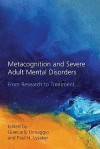 Metacognition and Severe Adult Mental Disorders: From Research to Treatment - Giancarlo Dimaggio, Paul Lysaker