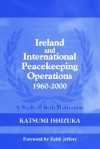 Ireland and International Peacekeeping Operations 1960-2000: A Study of Irish Motivation - Katsumi Ishizuka, Keith Jeffery