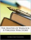 The Master of Warlock: A Virginia War Story - George Eggleston