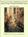 The Cries of London: Exhibiting Several of the Itinerant Traders of Antient and Modern Times - John Thomas Smith