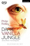 Dark Vanilla Jungle and other monologues - Philip Ridley