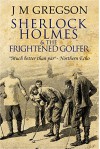 Sherlock Holmes and the Frightened Golfer - J M Gregson