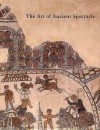 The Art Of Ancient Spectacle - Christine Kondoleon