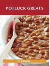 Potluck Greats: Delicious Potluck Recipes, the Top 99 Potluck Recipes - Jo Franks