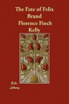 The Fate of Felix Brand - Florence Finch Kelly