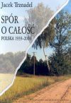 Spór o całość : Polska 1939-2004 - Jacek Trznadel