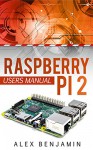 Raspberry Pi 2: Beginner's Users Manual (Tech Geek) - Alex Benjamin, Mary Moss