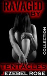 Ravaged by Tentacles Collection: 3 Erotic Paranormal Story Bundle (Dark Bondage Book 1) - Jezebel Rose