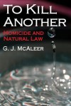 To Kill Another: Homicide and Natural Law - Graham McAleer