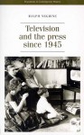 Television and the Press Since 1945 - Ralph Negrine