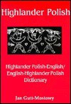 Highlander Polish-English/English-Highlander Polish Dictionary - Jan Gutt-Mostowy, Miroslaw Lipinski, Jan Gutt