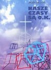 Nasze czasy sa O.K. - Jacek Salij