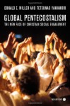 Global Pentecostalism: The New Face of Christian Social Engagement - Donald E. Miller, Tetsunao Yamamori