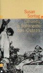 Olhando o Sofrimento dos Outros - Susan Sontag