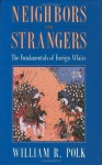 Neighbors and Strangers: The Fundamentals of Foreign Affairs - William R. Polk