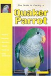 The Guide to Owning a Quaker Parrot - Gayle Soucek