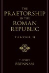 The Praetorship in the Roman Republic, Volume II - T. Corey Brennan