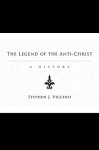 The Legend of the Anti-Christ: A History - Stephen J. Vicchio