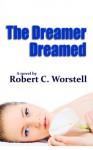 The Dreamer Dreamed - Robert C. Worstell