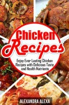 Chicken Recipes: Enjoy Ever Lasting & Delicious Taste of Chicken Recipes & Healthy Nutrients ( Book 18 of 50 ) - Alexandra Alexa, Aston Publisher