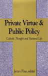 Private Virtue and Public Policy: Catholic Thought and National Life - James Finn