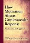 How Motivation Affects Cardiovascular Response: Mechanisms and Applications - Rex A. Wright