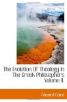 The Evolution Of Theology In The Greek Philosophers Volume II. - Edward Caird