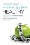 Free to Be Healthy: How to Release the Thoughts, Beliefs, and Emotions Held in Your Subconscious Mind to Heal Your Mind, Your Body, and Your Soul. - Margaret Stuart