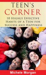 TEEN'S CORNER: 10 Highly Effective Habits of a Teen for Success and Happiness (Teen Guide, Discipline, Initiative, Paradigm) (Effective Habits, Power Habits, ... Habits, Discipline, Teen and Young Adult) - Michele Morgan