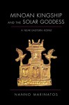 Minoan Kingship and the Solar Goddess: A Near Eastern Koine - Nanno Marinatos