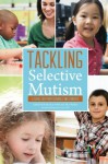 Tackling Selective Mutism: A Guide for Professionals and Parents - Benita Rae Smith, Alice Sluckin, Jean Gross, Miriam Jemmett, Denise Lanes, Kate Jones, David Bramble, Charlotte Firth, Rosemary Sage, Carl Sutton, Keiko Kakuta, Tony Cline, Nitza Katz-Bernstein, Victoria Roe, Lindsay Whittington, Jyoti Sharma, Geoffrey Gibson, Jane Kay, Hi