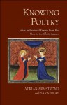 Knowing Poetry: Verse in Medieval France from the "Rose" to the "Rhétoriqueurs" - Sarah Kay, Adrian Armstrong