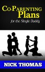 Co-Parenting Plan For The Single Daddy: The Ultimate Guide To Parenting Your Child With The Ex-Wife - Nick Thomas