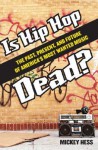 Is Hip Hop Dead?: The Past, Present, and Future of America's Most Wanted Music - Mickey Hess