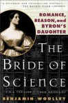 The Bride of Science: Romance, Reason, and Byron's Daughter - Benjamin Woolley