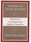 Taming the Tiger Within: Meditations on Transforming Difficult Emotions - Thích Nhất Hạnh