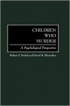 Children Who Murder: A Psychological Perspective - Robert Heckel, David Shumaker