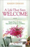 Life That Says Welcome, A: Simple Ways to Open Your Heart & Home to Others - Karen Ehman