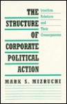 The Structure of Corporate Political Action: Interfirm Relations and Their Consequences - Mark S. Mizruchi