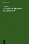 Gerundivum Und Gerundium: Gebrauch Im Klassischen Und Lteren Latein. Entstehung Und Vorgeschichte - Ernst Risch