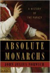 Absolute Monarchs: A History of the Papacy - John Julius Norwich