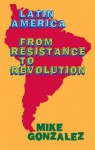 Latin America: From Resistance to Revolution - Mike Gonzalez